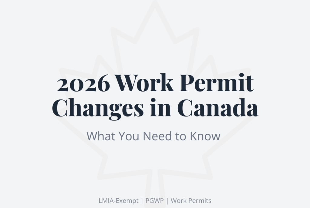 Canada work permit changes in 2026 including LMIA-exempt updates and PGWP eligibility rules